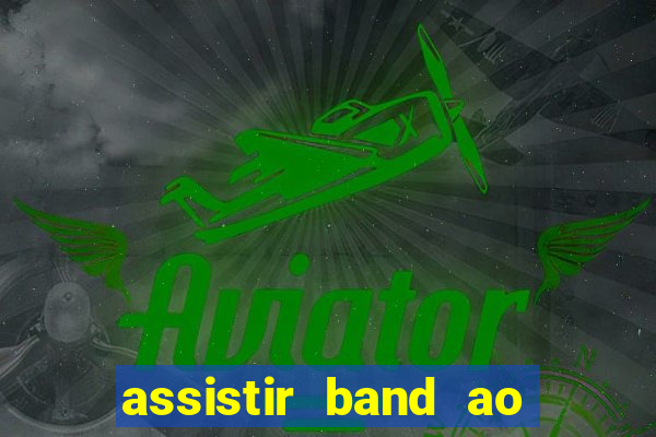 assistir band ao vivo multicanais